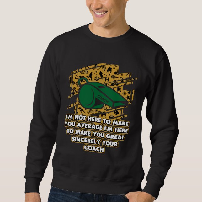 Im Here to Make You Great Coach Contest Coaching G Sweatshirt (Front)