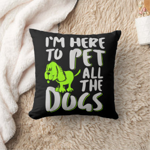 I'm Here To Pet All The Dogs Animal & Dog Lover Cushion