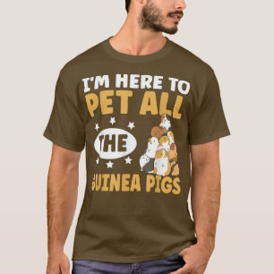 I'm here to pet all the guinea pigs Design for a C T-Shirt