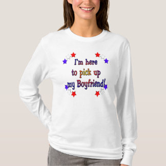 I'm here to pick up my boyfriend T-Shirt