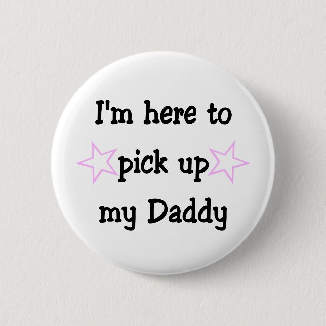 I'm here to pick up my Daddy 6 Cm Round Badge (Front)