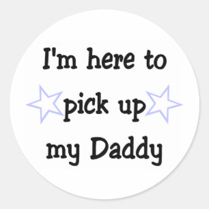 I'm here to pick up my Daddy Classic Round Sticker