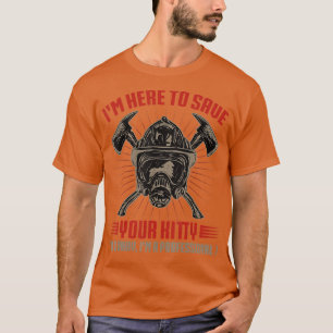 Im Here To Save Your Kitty Firefighter Fireman T-Shirt