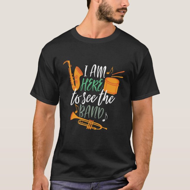 I'm Here to See The Band Funny Marching Band T-Shirt (Front)