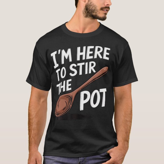 I'M Here To Stir The T-Shirt (Front)