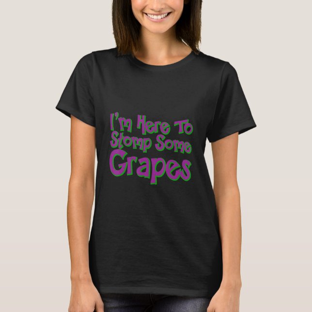 I'm Here To Stomp Some Grapes T-Shirt (Front)