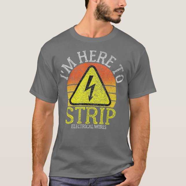 Im Here To Strip Electrical Wires Funny Caution T-Shirt (Front)