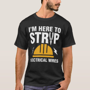 I'm Here To Strip Electrical Wires T-Shirt