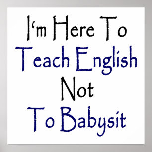I'm Here To Teach English Not To Babysit Poster