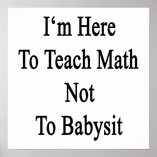 I'm Here To Teach Math Not To Babysit Poster (Front)