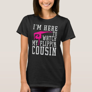 I'm Here to Watch My Flippin cousin Gymnast, Broth T-Shirt