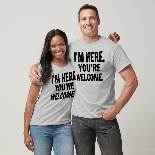 I'm Here You're Welcome T-Shirt (Unisex)