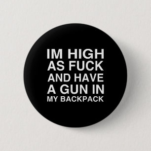 Im High As For And Have A Gun In My Backpack  6 Cm Round Badge