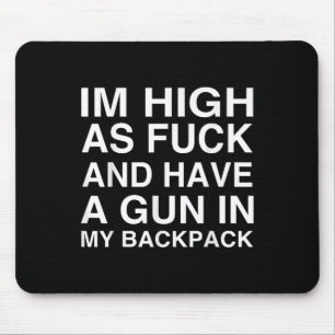 Im High As For And Have A Gun In My Backpack Mouse Mat