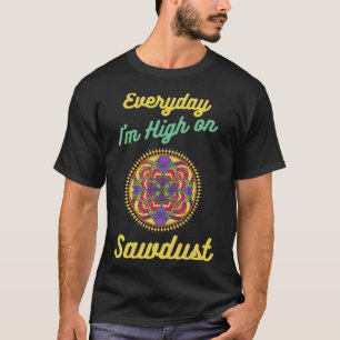 Im High on Sawdust Woodworker baked pirate ship cu T-Shirt