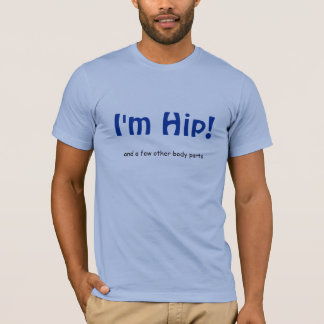 I'm Hip!, and a few other body parts T-Shirt