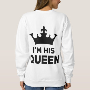 I'm his Queen Sweatshirt