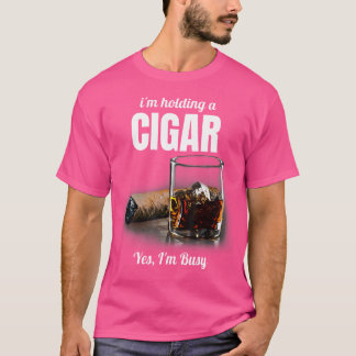 I'M Holding A Cigar Yes I'M Busy Cigar T-Shirt
