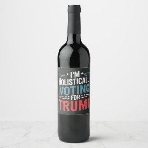I'm Holistically Voting for Trump Election Harris  Wine Label