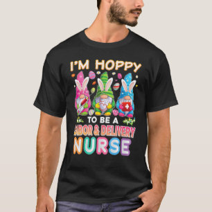 I'm Hoppy To Be A Labour & Delivery Nurse Bunny Ea T-Shirt