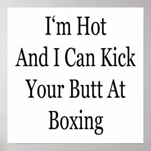 I'm Hot And I Can Kick Your Butt At Boxing Poster
