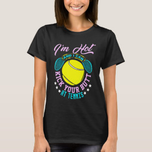 Im Hot And I Can Kick Your Butt At Tennis Player W T-Shirt