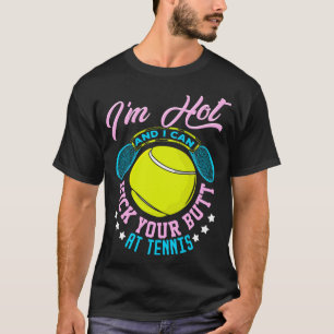 Im Hot And I Can Kick Your Butt At Tennis T-Shirt