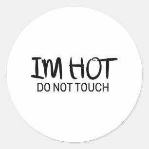 I'm hot Do not touch Classic Round Sticker