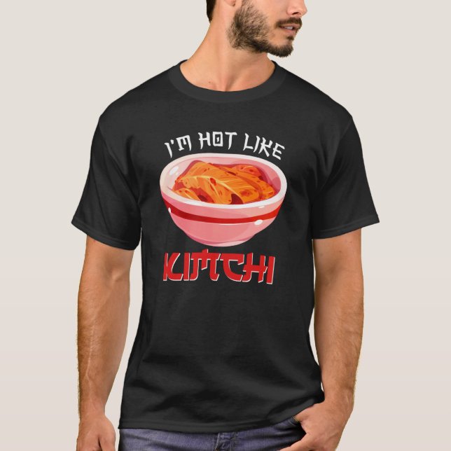 I'm Hot Like Kimchi Korean Kimchi T-Shirt (Front)