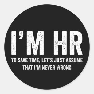 I'm HR To Save Time Let's Assume I'm Never Wrong Classic Round Sticker