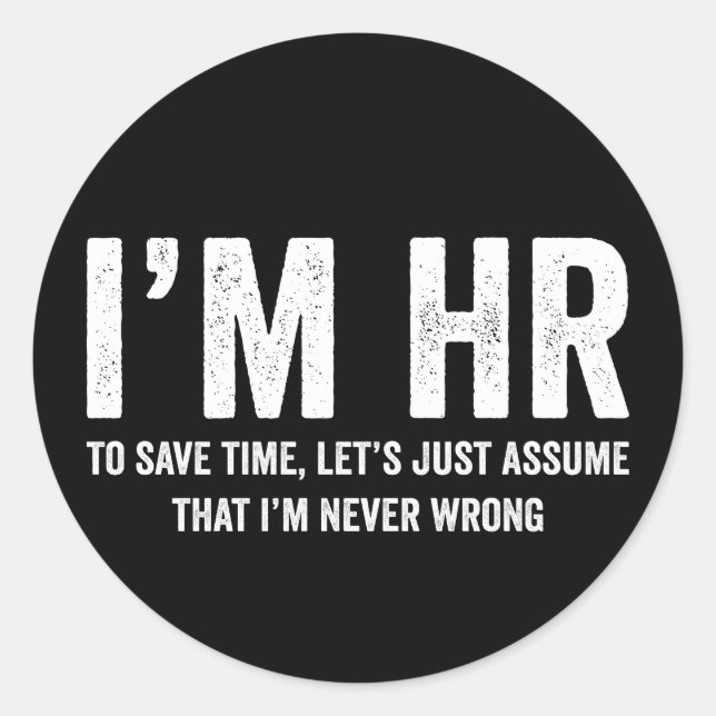 I'm HR To Save Time Let's Assume I'm Never Wrong Classic Round Sticker (Front)