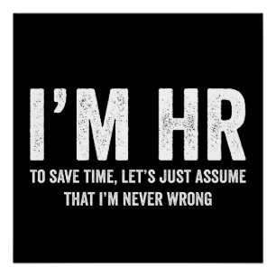 I'm HR To Save Time Let's Assume I'm Never Wrong Poster