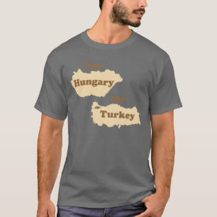 I'm Hungary For Turkey (Hungry for Thanksgiving!) T-Shirt