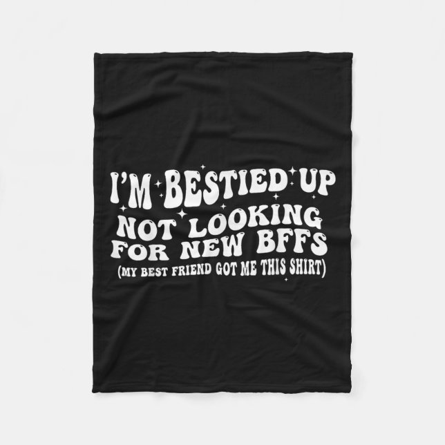 I'm Ied Up Not Looking For New Bffs  Fleece Blanket (Front)