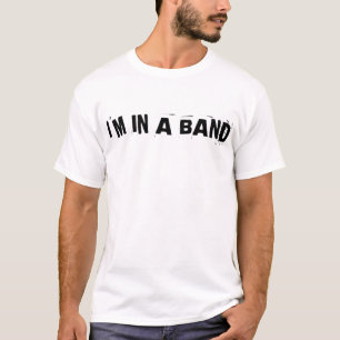 I'm In A Band T-Shirt