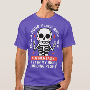 im in a good place right now not mentally just in T-Shirt