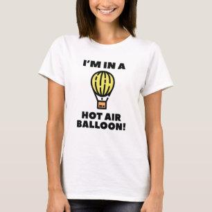I'm In A Hot Air Balloon T-Shirt