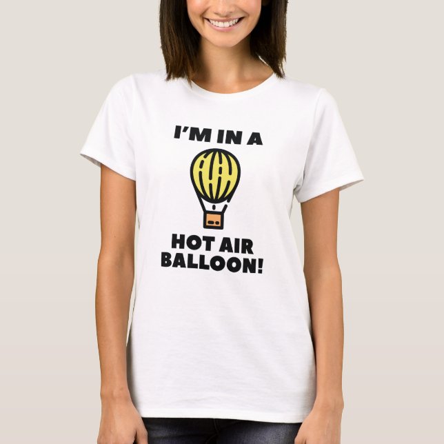 I'm In A Hot Air Balloon T-Shirt (Front)