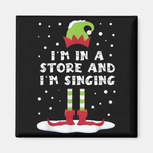 I'm In A Store And I'm Singing Elf Matching Family Magnet