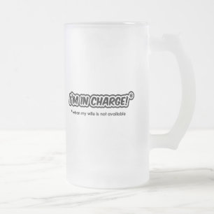 I'm In Charge (When My Wife Is Not Available) Frosted Glass Beer Mug