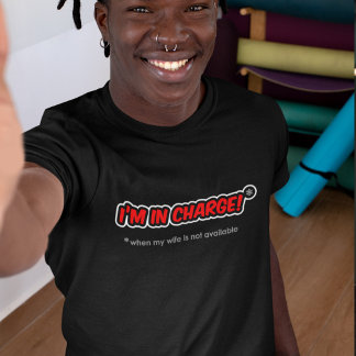 I'm In Charge - When My Wife Is Not Available T-Shirt