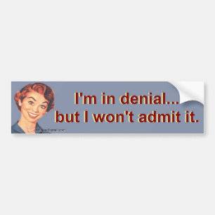 I'm in denial... bumper sticker