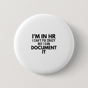 I'm In HR I Can't Fix Crazy But I Can Document It 6 Cm Round Badge