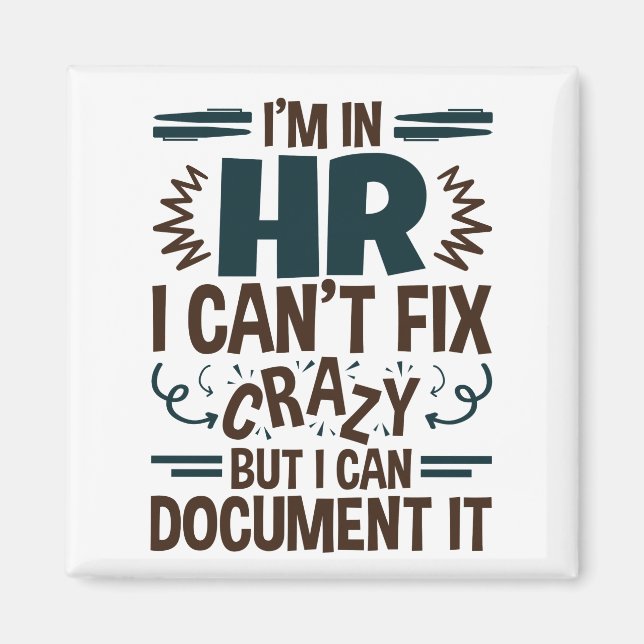 I'm In HR I Can't Fix Crazy But I Can Document It Magnet (Front)