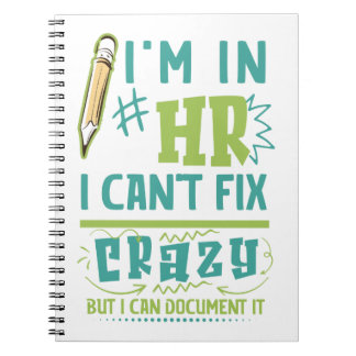I'm In HR. I Can't Fix Crazy But I Can Document It Notebook