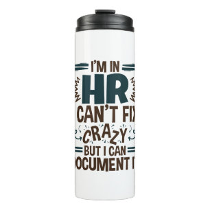 I'm In HR I Can't Fix Crazy But I Can Document It Thermal Tumbler