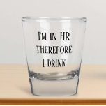 I'm in HR Therefore I Drink Human Resources Shot Glass<br><div class="desc">This design was created though digital art. It may be personalised in the area provided or customising by choosing the click to customise further option and changing the name, initials or words. You may also change the text colour and style or delete the text for an image only design. Contact...</div>
