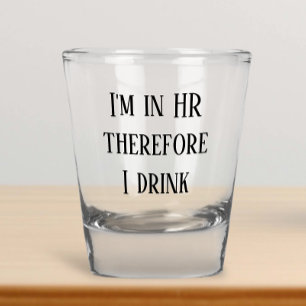I'm in HR Therefore I Drink Human Resources Shot Glass