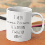I'm in Human Resources Assume Never Wrong Funny Coffee Mug<br><div class="desc">This design was created though digital art. It may be personalised in the area provide or customising by choosing the click to customise further option and changing the name, initials or words. You may also change the text colour and style or delete the text for an image only design. Contact...</div>