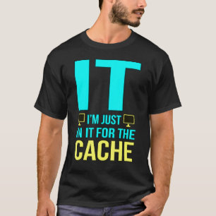 I'm In It For The Cache Computer Tech Programmer G T-Shirt